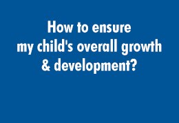 How to ensure my child's overall growth & development?