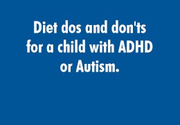 Diet dos and don'ts for a child with ADHD or Autism.