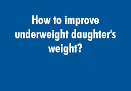 How to improve underweight daughter's weight?