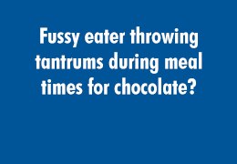 Fussy eater throwing tantrums during meal times for chocolate?
