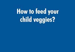 How to feed your child veggies?